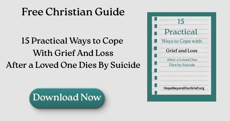 Download your copy of 15 Practical Ways to Cope with Grief and Loss After A Loved One Dies By Suicide